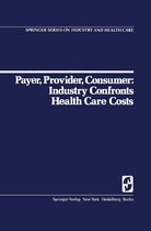 Springer Series on Industry and Health Care 1 - Payer, Provider, Consumer: Industry Confronts Health Care Costs