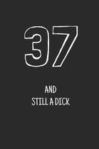 37 and still a dick