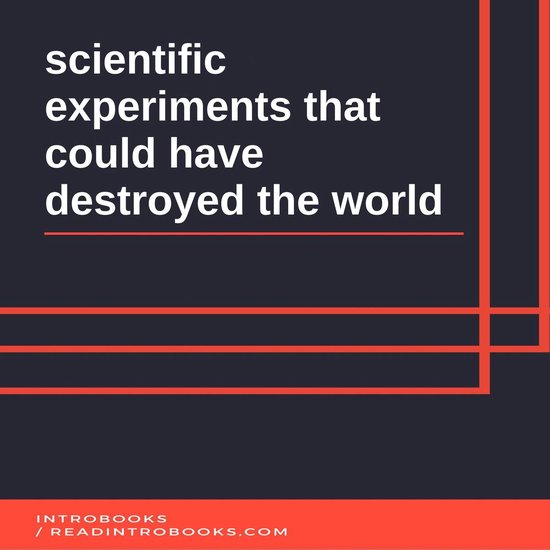 Scientific Experiments That Could Have Destroyed the World - cover