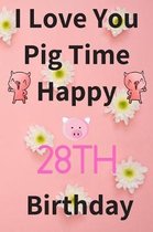 I Love You Pig Time Happy 28th Birthday