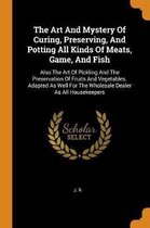 The Art and Mystery of Curing, Preserving, and Potting All Kinds of Meats, Game, and Fish