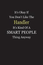 It's Okay If You Don't Like The Handler It's Kind Of A Smart People Thing Anyway