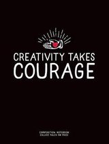 Creativity Takes Courage, Composition Notebook College Ruled 110 Pages