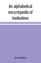 An alphabetical encyclopaedia of institutions, persons, events, etc., of ancient history and geography