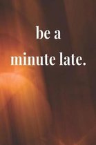 Be A Minute Late