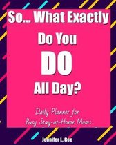 So... What Exactly do you DO all day? Daily Planner for Busy Stay-at-Home Moms