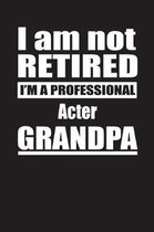 I Am Not Retired I'm A Professional Acter Grandpa