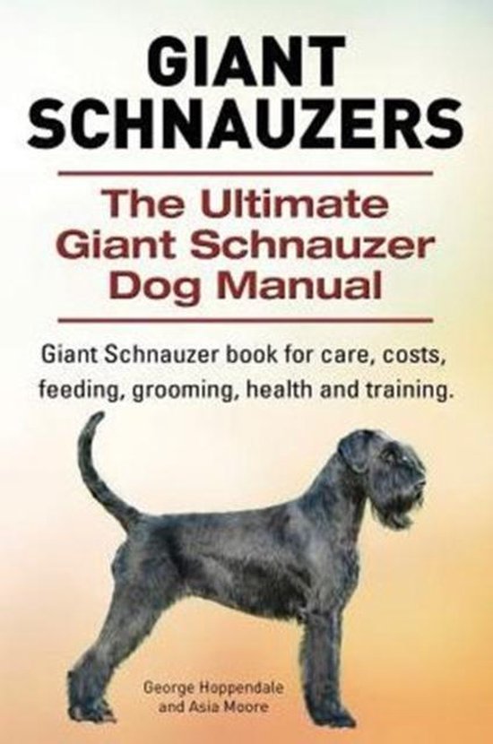 Giant Schnauzers. The Ultimate Giant Schnauzer Dog Manual. Giant Schnauzer book for care, costs, feeding, grooming, health and training.