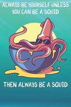 Always Be Yourself Unless You Can Be A Squid Then Always Be A Squid