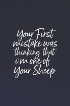 Your First Mistake Your First Mistake Was Thinking That I M One Of Your Sheep