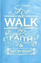 For We Walk by Faith & Not by Sight