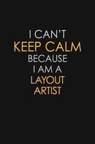 I Can't Keep Calm Because I Am A Layout Artist