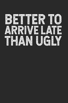 Better to Arrive Late than Ugly