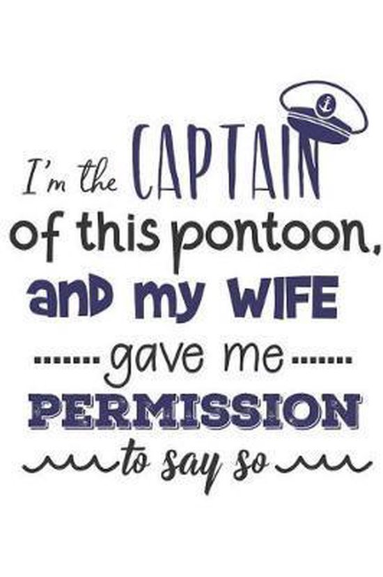 I Am The Captain Of This Pontoon And My Wife Gave Me Permission To Say