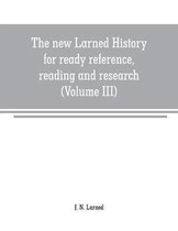 The new Larned History for ready reference, reading and research; the actual words of the world's best historians, biographers and specialists