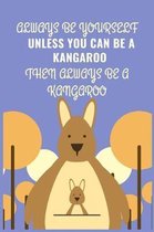 Always Be Yourself Unless You Can Be A Kangaroo Then Always Be A Kangaroo