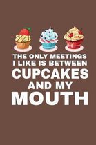 The Only Meetings I Like Is Between Cupcakes And My Mouth