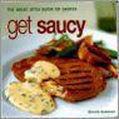 Get Saucy: The Great Little Book Of Sauces