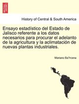 Ensayo estadístico del Estado de Jalisco referente a los datos necesarios para procurar el adelanto de la agricultura y la aclimatación de nuevas plantas industriales.