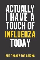 Actually I have a touch of Influenza