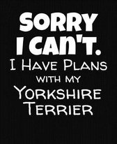 Sorry I Can't I Have Plans With My Yorkshire Terrier