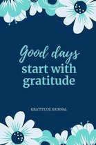 Good Days Start with Gratitude Gratitude Journal