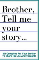 Brother Tell Me Your Story 101 Questions For Your Brother To Share His Life And Thoughts