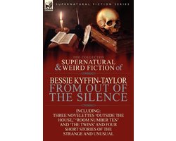 The Collected Supernatural and Weird Fiction of Bessie Kyffin-Taylor-From Out of the Silence-Three Novelettes 'Outside the House, ' 'Room Number Ten'
