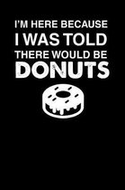 I'm Here Because I Was Told There Would Be Donuts