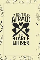 Don't Be Afraid To Take Whisks