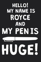 Hello! My Name Is ROYCE And My Pen Is Huge!