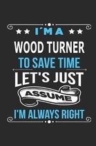 Im a Wood turner To save time let s just assume I m always right