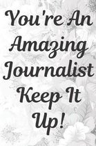 You're An Amazing Journalist Keep It Up Notebook Journal