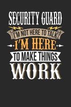 Security Guard I'm Not Here to Talk I'm Here to Make Things Work