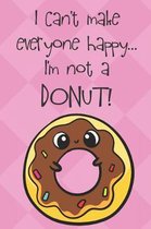I Can't Make Everyone Happy I'm Not A Donut