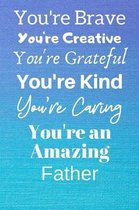 You're Brave You're Creative You're Grateful You're Kind You're Caring You're An Amazing Father
