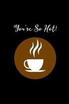 You're So Hot!