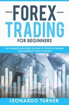 Forex Trading For Beginners The Ultimate Strategies On How To Profit In Trading And Generate Passive Income