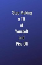 Stop Making a Tit of Yourself and Piss Off