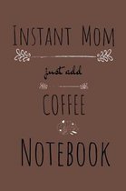 Instant Mom, Just Add Coffee Notebook