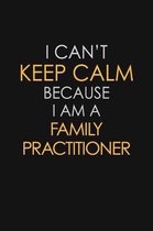 I Can't Keep Calm Because I Am A Family Practitioner