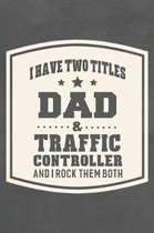 I Have Two Titles Dad & Traffic Controller And I Rock Them Both