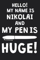 Hello! My Name Is NIKOLAI And My Pen Is Huge!