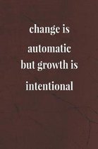 Change Is Automatic, But Growth Is Intentional