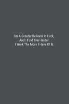 I'm A Greater Believer In Luck, And I Find The Harder I Work The More I Have Of It.