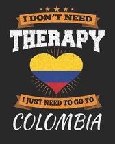 I Don't Need Therapy I Just Need To Go To Colombia
