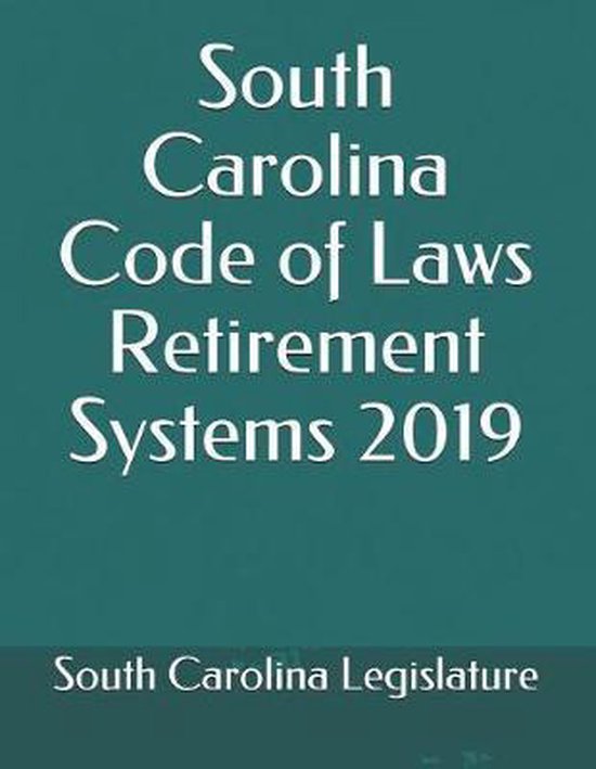 South Carolina Code of Laws Retirement Systems 2019 9781074431471