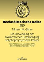 Rechtshistorische Reihe 480 - Die Entwicklung der zivilrechtlichen Unterbringung volljaehriger psychisch Kranker