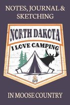 Notes Journal & Sketching North Dakota I love Camping In Moose Country