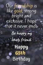 Our Friendship is Like Gold Bright and Exclusive Happy 65th Birthday
